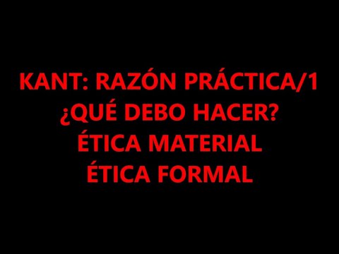 KANT: RAZÓN PRÁCTICA/1 ¿QUÉ DEBO HACER? ETICA MATERIAL Y ÉTICA FORMAL.
