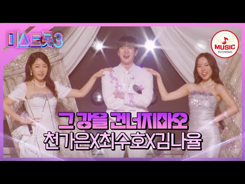 [미스트롯3]5R 라이벌 매치 천가연X최수호X김나율의 ’그 강을 건너지마오’♪(240215 방송)