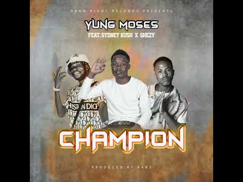 Yung Moses ft Sydney kush X Shezy --Champion.( Official audio)