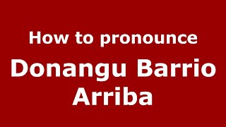 How to pronounce Donangu Barrio Arriba