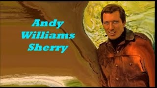 Andy Williams........Sherry.
