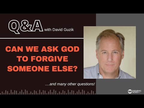Can We Ask God to Forgive Someone Else? LIVE Q&A with David Guzik for July 13, 2023