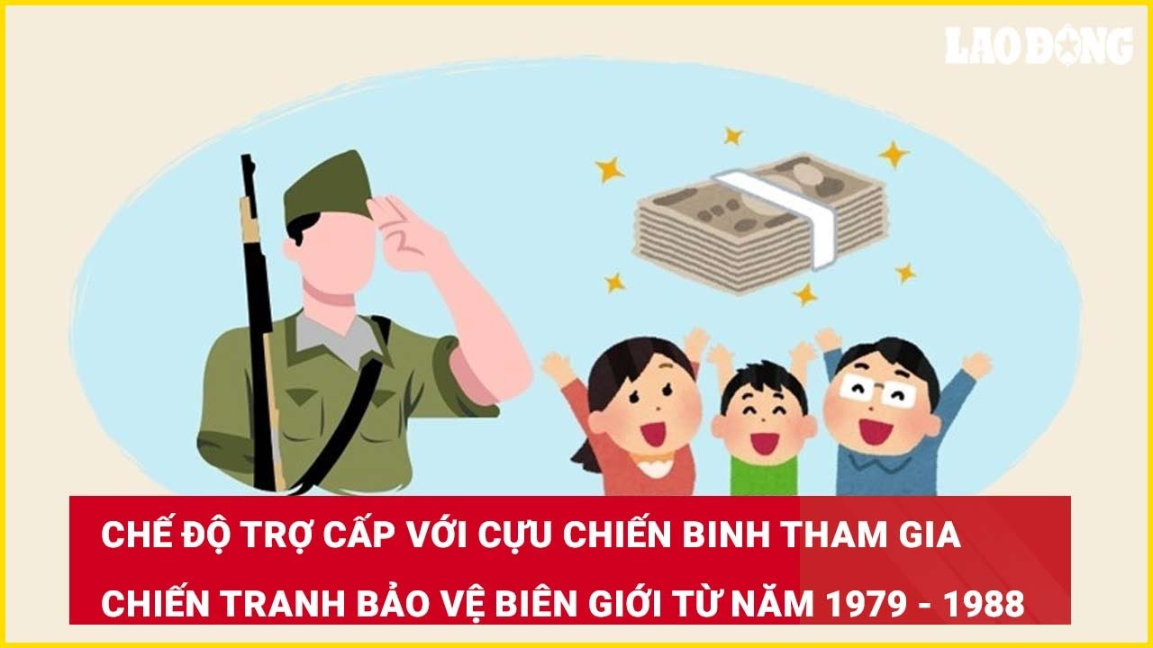 Chế độ trợ cấp cựu chiến binh tham gia chiến tranh bảo vệ biên giới từ năm 1979 - 1988