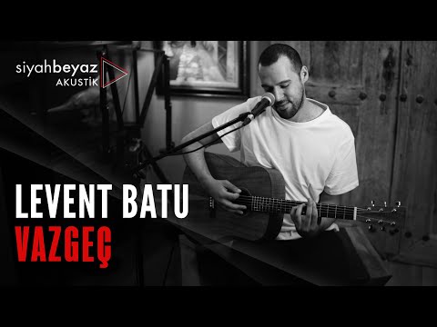 Levent Batu - Vazgeç (SiyahBeyaz Akustik)