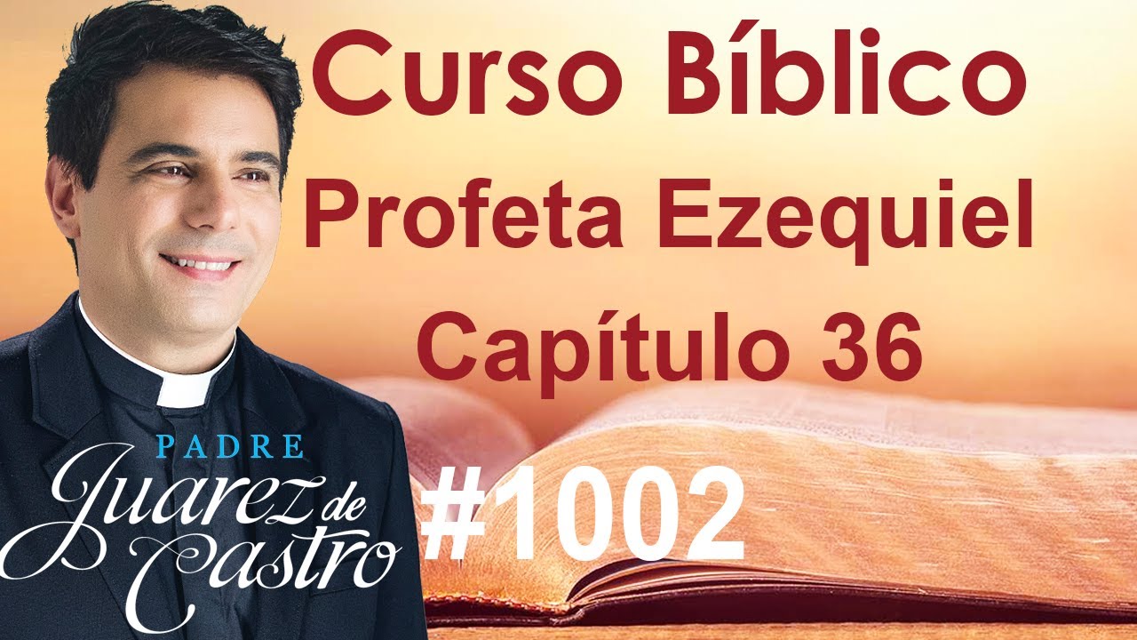 Curso Bíblico 1002 - Livro do Profeta Ezequiel 36 - Restauração de Israel - Padre Juarez de Castro