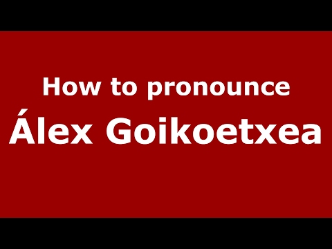 How to pronounce Álex Goikoetxea (Spain/Spanish) - PronounceNames.com