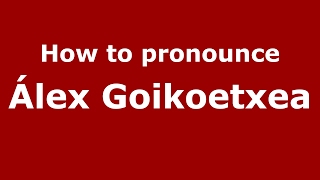 How to pronounce &aacute;lex Goikoetxea