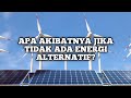 Apa Akibatnya Jika Tidak Ada Energi Alternatif?