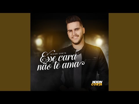 Esse Cara Não Te Ama - Nixon Costa