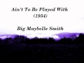 Big Maybelle Smith - Ain't To Be Played With
