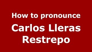 How to pronounce Carlos Lleras Restrepo