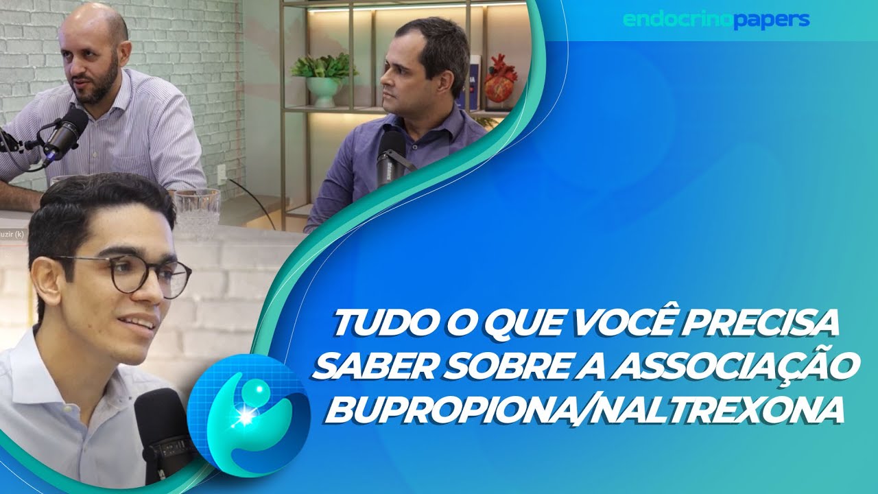 Podacast Endocrinopapers: Tudo o que você precisa saber sobre a associação bupropiona/naltrexona