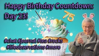 THE BIG 75 COUNTDOWN: DAY 23! #chat #lifeobservations #journal #rockcollecting #tea #cards