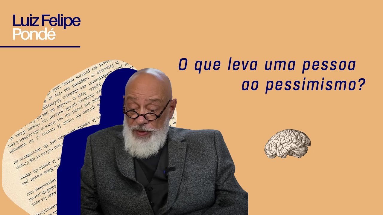 O que leva uma pessoa ao pessimismo? | Luiz Felipe Pondé