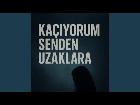 Kaçıyorum Senden Uzaklara