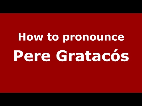 How to pronounce Pere Gratacós (Spain/Spanish) - PronounceNames.com