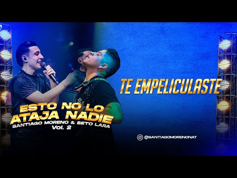 Te Empeliculaste (En Vivo) Santiago Moreno & Beto Lara