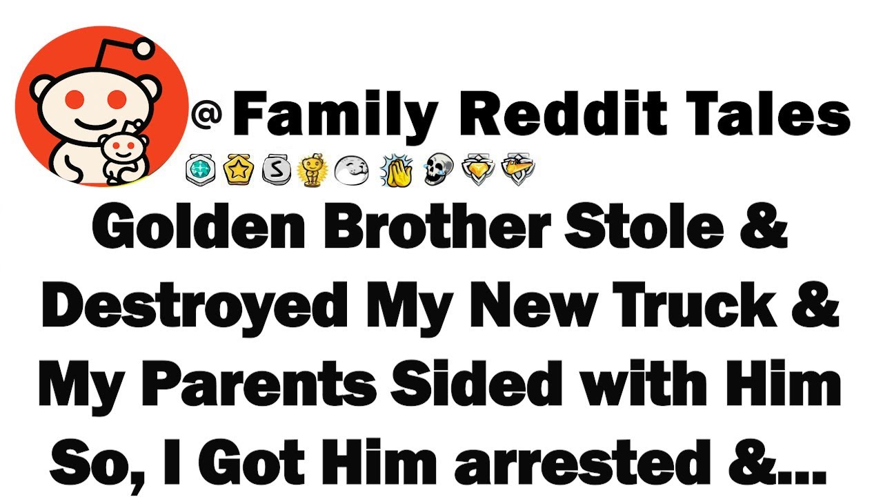 Golden Brother Stole & Destroyed My New Truck & My Parents Sided with Him So, I Got Him arrested &