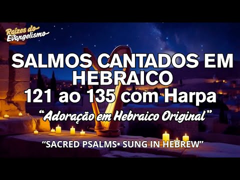 Hebraico Original: Salmos Cantados do 121 ao 135 com Harpa Sagrada | Para orar e meditar