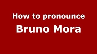 How to pronounce Bruno Mora