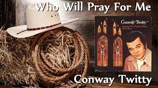 Conway Twitty - Who Will Pray For Me