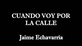 Cuando Voy Por La Calle - Jaime Echavarria