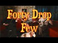 Forty Drop Few