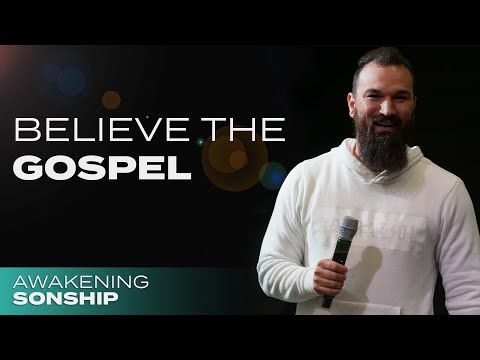 Believe The Gospel • Eric Gilmour • Awakening Sonship SESSION 1 • SOZO Church, Belfair WA