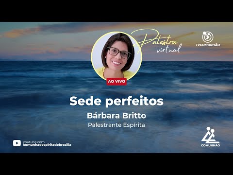 SEDE PERFEITOS - Bárbara Britto (PALESTRA ESPÍRITA)