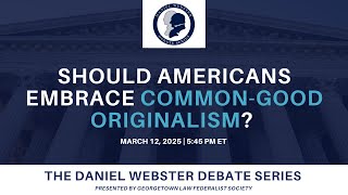 Click to play: Daniel Webster Debate Series: Should Americans Embrace Common-Good Constitutionalism?