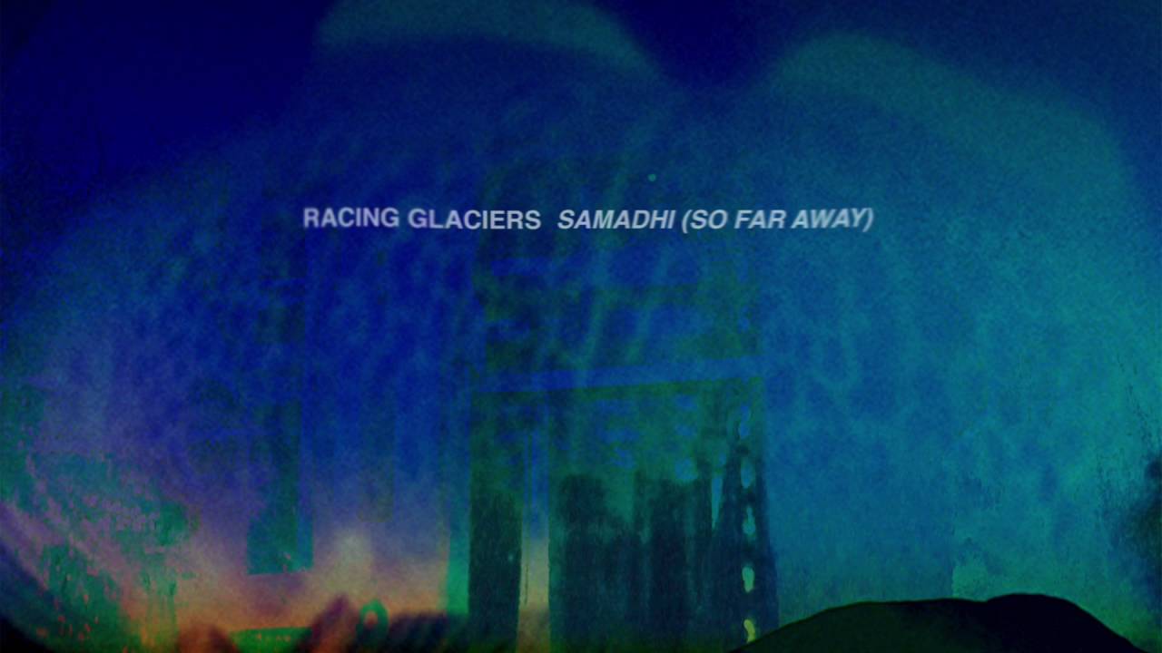 Racing Glaciers - Samadhi (So Far Away)