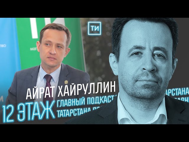 Айрат Хайруллин о победе Татарстана над санкциями / 12 этаж