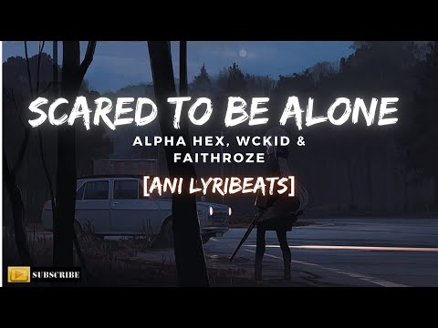 Alpha Hex, WCKiD & Faithroze - Scared To Be Alone [Ani Lyribeats]