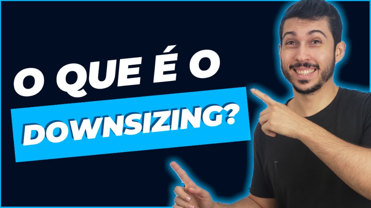 RESUMÃO -  O que é o Downsizing?