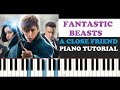 Fantastic Beasts and Where To Find Them - A Close Friend (Piano Tutorial )