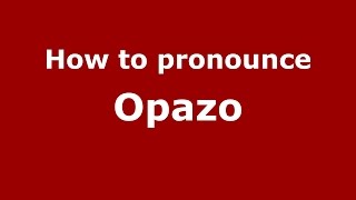 How to pronounce Opazo