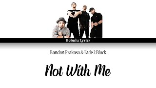 Bondan Prakoso &amp; Fade 2 Black - Not With Me (Lirik) Bebulu Lyrics