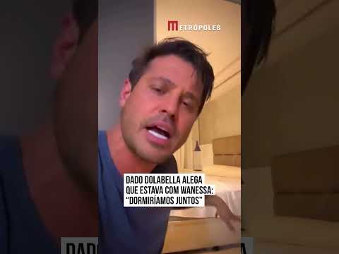 Dado Dolabella alega que estava com Wanessa: "Dormiríamos juntos"