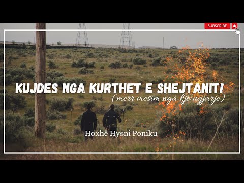 Kujdes nga kurthet e shejtanit - (merr mësim nga kjo ngjarje ). Hoxhë Hysni Poniku