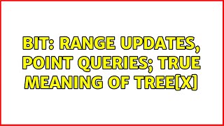 BIT: range updates, point queries; true meaning of tree[x] (2 Solutions!!)