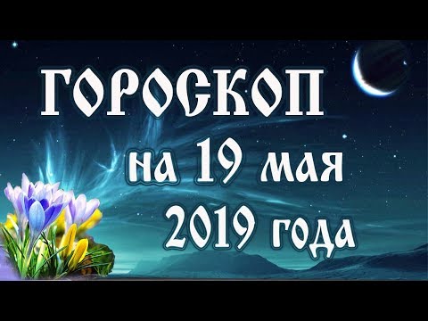 Гороскоп на сегодня полнолуние 19 мая 2019 года 🌑 Астрологический прогноз каждому знаку зодиака