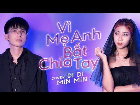 VÌ MẸ ANH BẮT CHIA TAY - MIU LÊ x KARIK x CHÂU ĐĂNG KHOA | DI DI x  MIN MIN ft D2N COVER