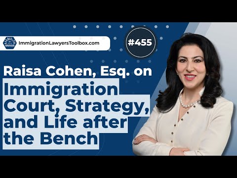 #455 Immigration Court, Strategy, and Life after the Bench w/ Raisa Cohen, Esq.