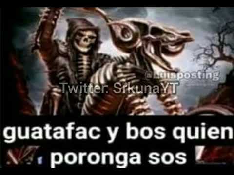 guatafac y bos quien poronga sos