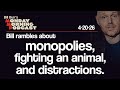 Monopolies, Fighting Animals, Distractions | Monday Morning Podcast 4-20-26 | Bill Burr