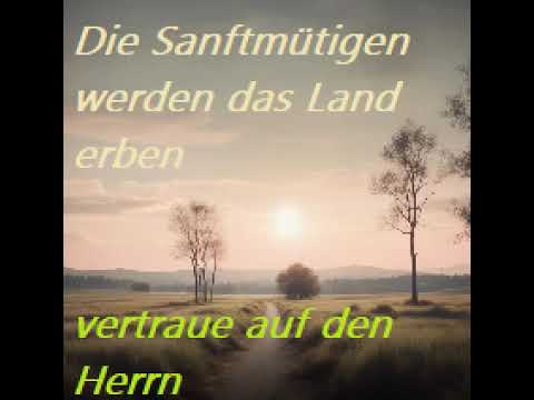 Die Sanftmütigen werden das Land erben vertraue auf den Herrn