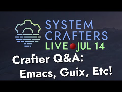 Crafter Q&A: Emacs, Guix, and more! - System Crafters Live