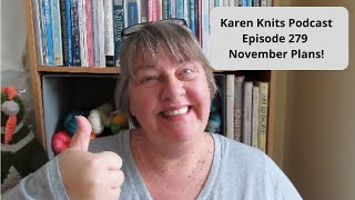 The Karen Knits Podcast | Episode 279 | November Plans!