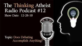 Does Debating Accomplish Anything-The Thinking Atheist Podcast #12