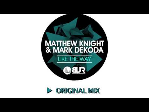 Matthew Knight, Mark Dekoda - Like The Way (Original Mix)